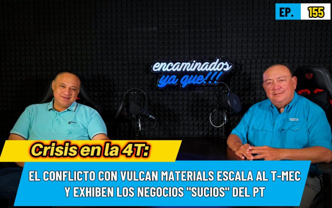 Crisis en la 4T: El conflicto con Vulcan Materials escala al T-MEC y exhiben los negocios “sucios” del PT