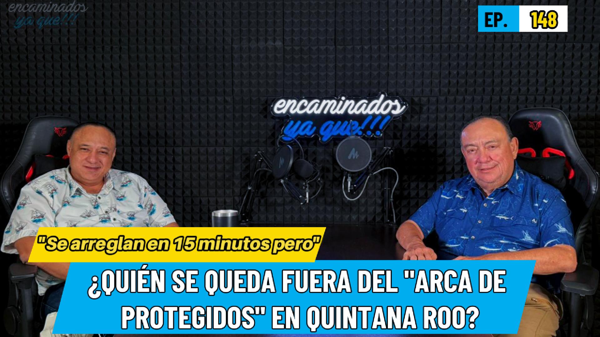 “Se arreglan en 15 minutos pero” | ¿Quién se queda FUERA del “Arca de protegidos” en Quintana Roo?